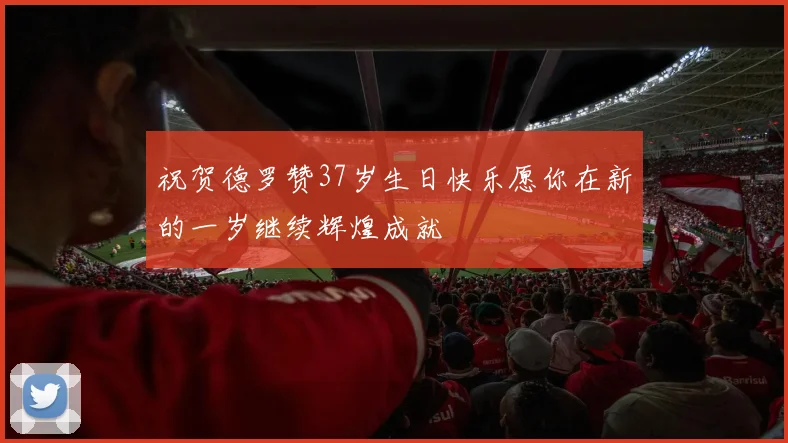 祝贺德罗赞37岁生日快乐愿你在新的一岁继续辉煌成就
