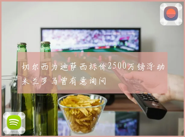 切尔西为迪萨西标价2500万镑浮动米兰罗马曾有意询问