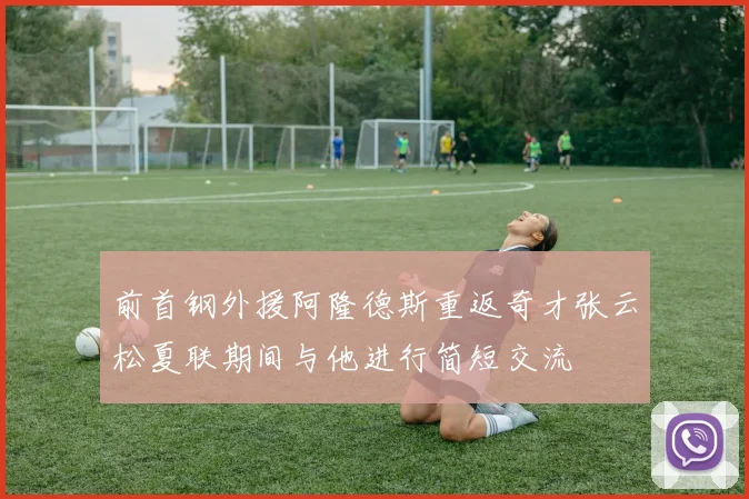 前首钢外援阿隆德斯重返奇才张云松夏联期间与他进行简短交流